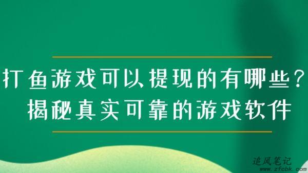 打鱼游戏可以提现的有哪些？揭秘真实可靠的游戏软件